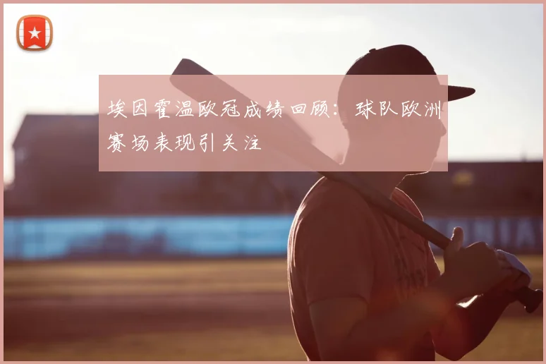 埃因霍温欧冠成绩回顾:球队欧洲赛场表现引关注