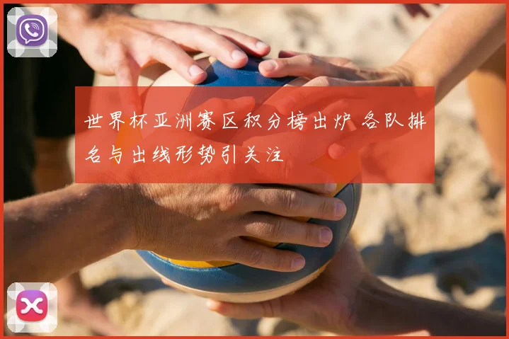世界杯亚洲赛区积分榜出炉 各队排名与出线形势引关注