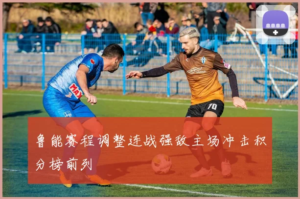 鲁能赛程调整连战强敌主场冲击积分榜前列