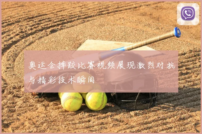 奥运会摔跤比赛视频展现激烈对抗与精彩技术瞬间