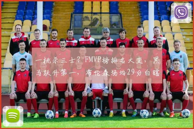 一桃杀三士?FMVP榜排名大变,黑马跃升第一,布伦森场均29分白瞎了