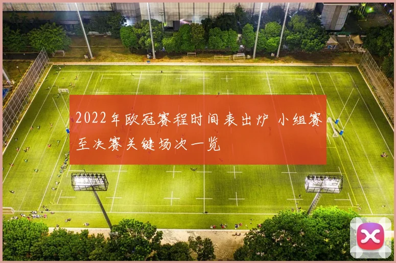 2022年欧冠赛程时间表出炉 小组赛至决赛关键场次一览