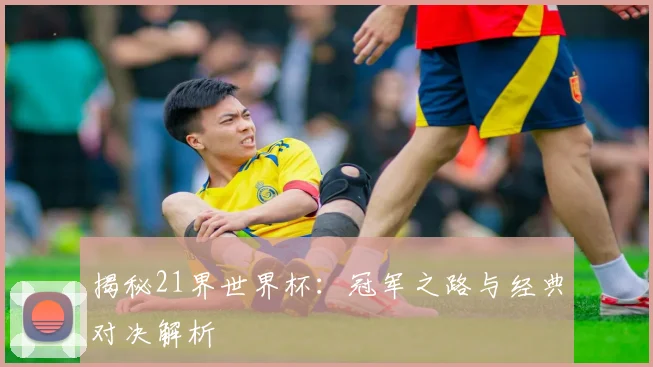 揭秘21界世界杯:冠军之路与经典对决解析