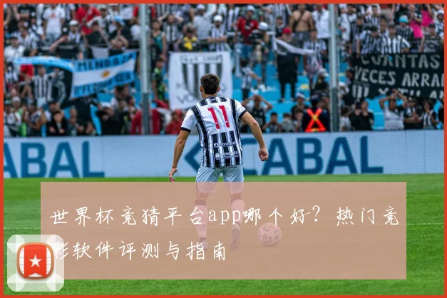 世界杯竞猜平台app哪个好?热门竞彩软件评测与指南